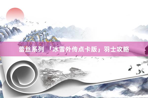 蕾丝系列 「冰雪外传点卡版」羽士攻略